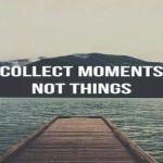 featured quote Image from site  collect moments not things quote