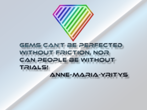 Gems can't be perfected without friction nor can people be without trials! Image from site  Anne Maria Yritys Quote made by dealazer