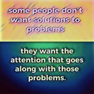 quote on what people do often to not solve problems Image from site  quote they want the attention that goes along some problems