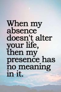 when my absence doesn't alter your life Image from site  When my Absence